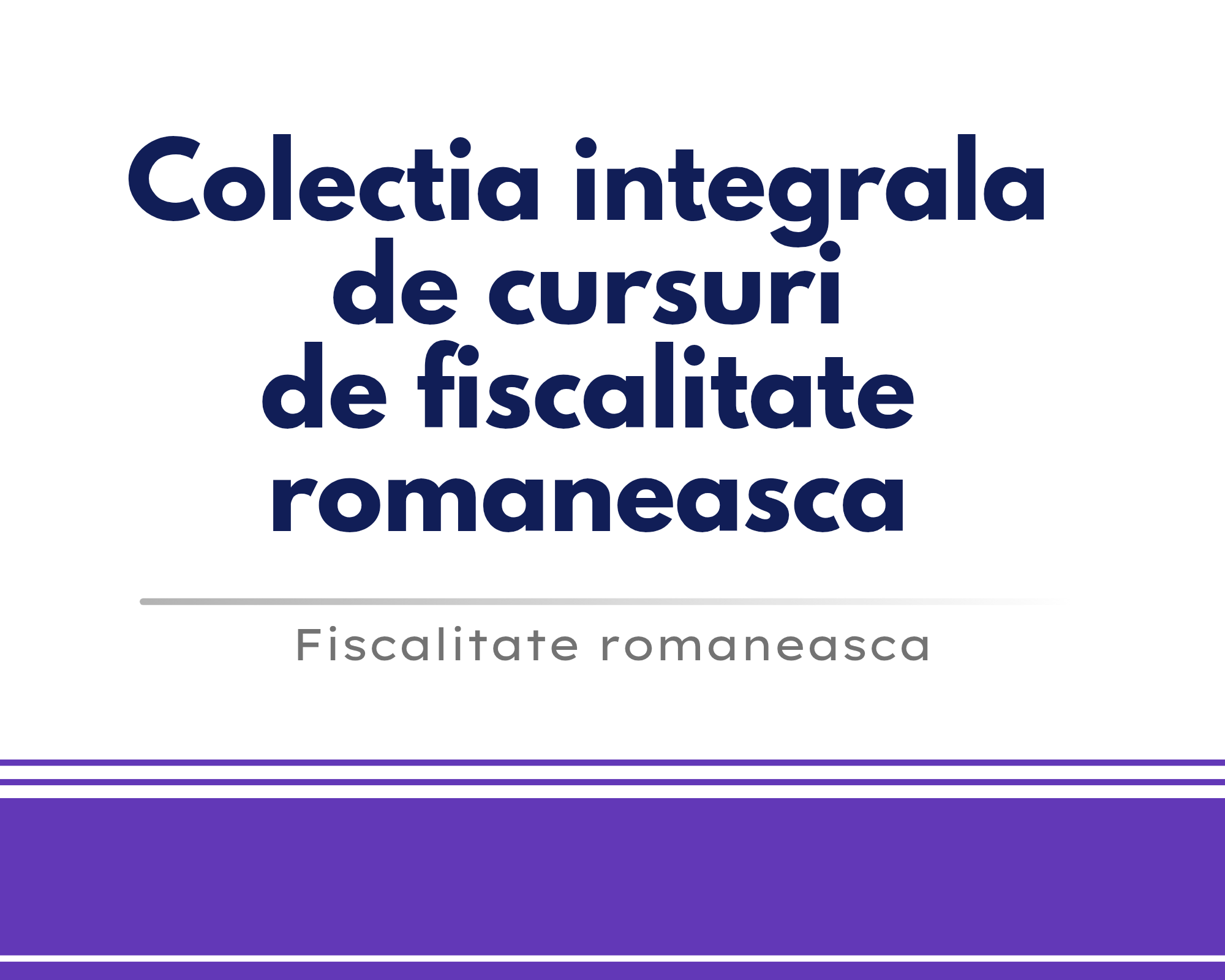 Colectia integrala de cursuri de fiscalitate romaneasca 🎁 🟪