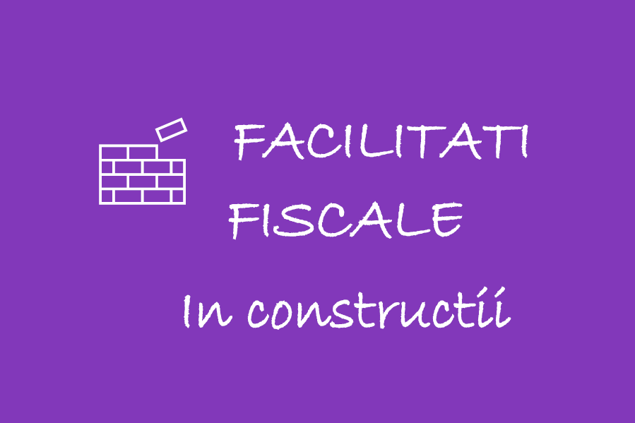 Facilitati fiscale in domeniul constructiilor 🎁🟪