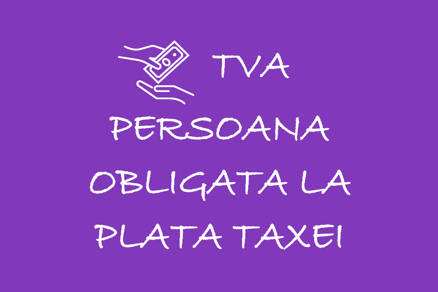 TVA – Persoana obligata la plata taxei 🎁🟪